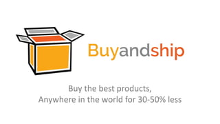 Buy the best products,
Anywhere in the world for 30-50% less
 