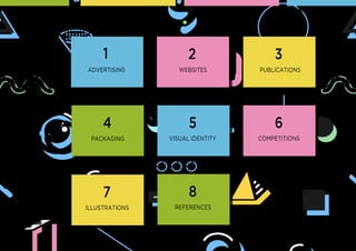 TABLEOFCONTENTS
Advertising
1
Websites
2
PUBLICATIONS
3
COMPETItions
6
packaging
4
visual identity
5
iLLUSTRAtions
7
references
8
 