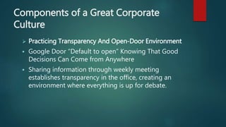 Components of a Great Corporate
Culture
 Employee Recognition For Small And Big Contributions
 Google recognizes that ap...