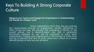 Keys To Building A Strong Corporate
Culture
 Engage the Organization in Feedback and Prioritization
Utilize feedback and ...