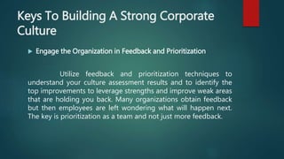 Keys To Building A Strong Corporate
Culture
 Measure Progress Consistently and Refine Improvements
There will need to be ...