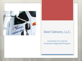 Best Delivery, LLC.
University of La Verne
Business Integrated Program
 