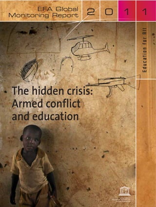 EFA Global
Monitoring Report
EducationforAll
0 1 12
The hidden crisis:
Armed conflict
and education
 