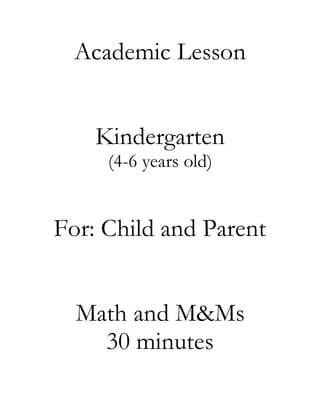 Academic Lesson
Kindergarten
(4-6 years old)
For: Child and Parent
Math and M&Ms
30 minutes
 