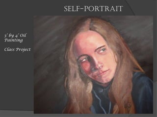 Self-Portrait
3’ by 4’ Oil
Painting
Class Project
 