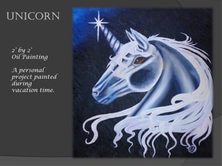 Unicorn
2’ by 2’
Oil Painting
A personal
project painted
during
vacation time.
 