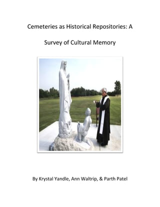 Cemeteries as Historical Repositories: A
Survey of Cultural Memory
By Krystal Yandle, Ann Waltrip, & Parth Patel
 