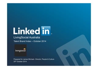 ©2014 LinkedIn Corporation. All Rights Reserved. TALENT SOLUTIONS
LivingSocial Australia
Talent Brand Index – October 2014
Prepared for James Michael– Director, People & Culture
20th October 2014
 