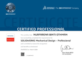 CERTIFICATECERTIFIED PROFESSIONAL
This certifies that	
has successfully completed the requirements for
and is entitled to receive the recognition
and benefits so bestowed
AWARDED on	
PROFESSIONAL
Gian Paolo BASSI
CEO SOLIDWORKS
March 9 2004
NURFARENA BINTI OTHMAN
SOLIDWORKS Mechanical Design - Professional
C-MLJ8YYH4CN
Powered by TCPDF (www.tcpdf.org)
 
