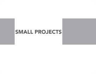 SMALL PROJECTS
 