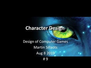 Character Design
Design of Computer Games
Martin Sillaots
Aug 8 2019
# 9
Character Design
 