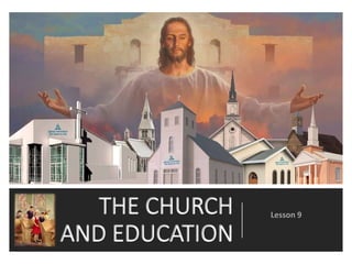 THE CHURCH
AND EDUCATION
Lesson 9
 