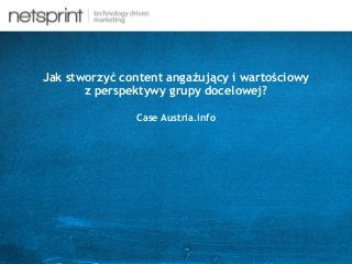 Jak stworzyć content angażujący i wartościowy
z perspektywy grupy docelowej?  
 
Case Austria.info
 