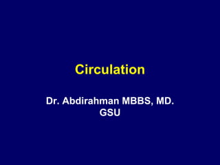 Circulation
Dr. Abdirahman MBBS, MD.
GSU
 