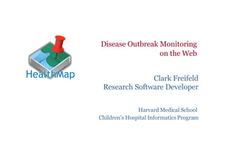 Disease Outbreak Monitoring  on the Web Clark Freifeld Research Software Developer Harvard Medical School  Children’s Hospital Informatics Program 