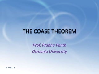 THE COASE THEOREM
Prof. Prabha Panth
Osmania University

26-Oct-13

 