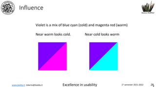 www.dadda.it roberto@dadda.it Excellence in usability 1st semester 2021-2022 28
Influence
Violet is a mix of blue cyan (cold) and magenta red (warm)
Near warm looks cold. Near cold looks worm
 