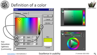 www.dadda.it roberto@dadda.it Excellence in usability 1st semester 2021-2022 30
Definition of a color
Hue
Saturation
Lightness
(Luminosity)
 