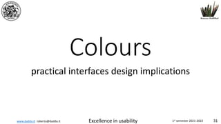 www.dadda.it roberto@dadda.it Excellence in usability 1st semester 2021-2022 31
Colours
practical interfaces design implications
 