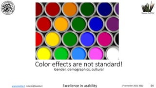 www.dadda.it roberto@dadda.it Excellence in usability 1st semester 2021-2022 64
Color effects are not standard!
Gender, demographics, cultural
 
