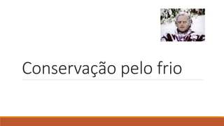 Conservação pelo frio
 
