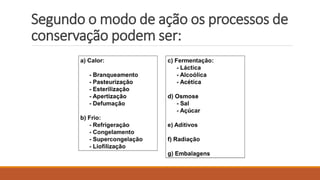 Segundo o modo de ação os processos de
conservação podem ser:
 