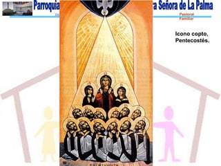 Diócesis de Asidonia-Jerez Pastoral
Familiar
Icono copto,
Pentecostés.
 