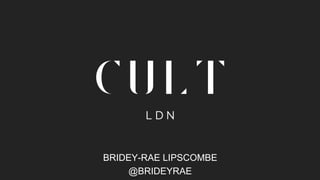BRIDEY-RAE LIPSCOMBE 
@BRIDEYRAE 
 