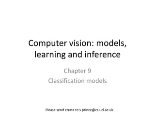 Computer vision: models,
 learning and inference
           Chapter 9
     Classification models



    Please send errata to s.prince@cs.ucl.ac.uk
 