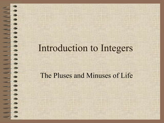 Introduction to Integers
The Pluses and Minuses of Life
 