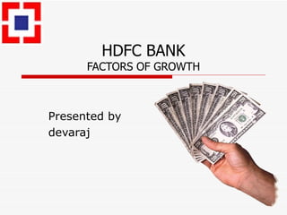 HDFC BANK FACTORS OF GROWTH Presented by devaraj 