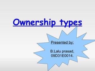 Ownership types Presented by: B.Lalu prasad, 09D31E0014. 
