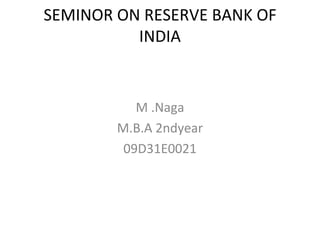 M .Naga M.B.A 2ndyear 09D31E0021 SEMINOR ON RESERVE BANK OF INDIA 