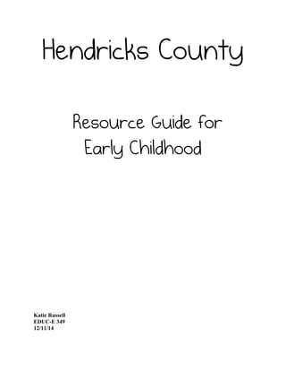 Hendricks County
Resource Guide for
Early Childhood
Katie Russell
EDUC-E 349
12/11/14
 