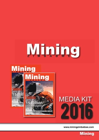 MiningZ I M B A B W E
www.miningzimbabwe.com
MEDIA KIT
2016
MiningZ I M B A B W E
 