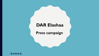 B A R E E Q
Press campaign
DAR Elashaa
 
