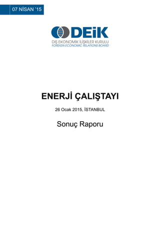 07 NİSAN ’15
ENERJİ ÇALIŞTAYI
26 Ocak 2015, İSTANBUL
Sonuç Raporu
 