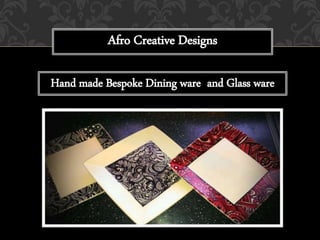 Afro Creative Designs
Hand made Bespoke Dining ware and Glass ware
 