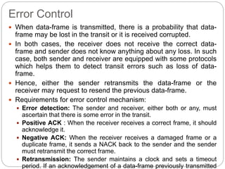 Error Control
 When data-frame is transmitted, there is a probability that data-
frame may be lost in the transit or it i...