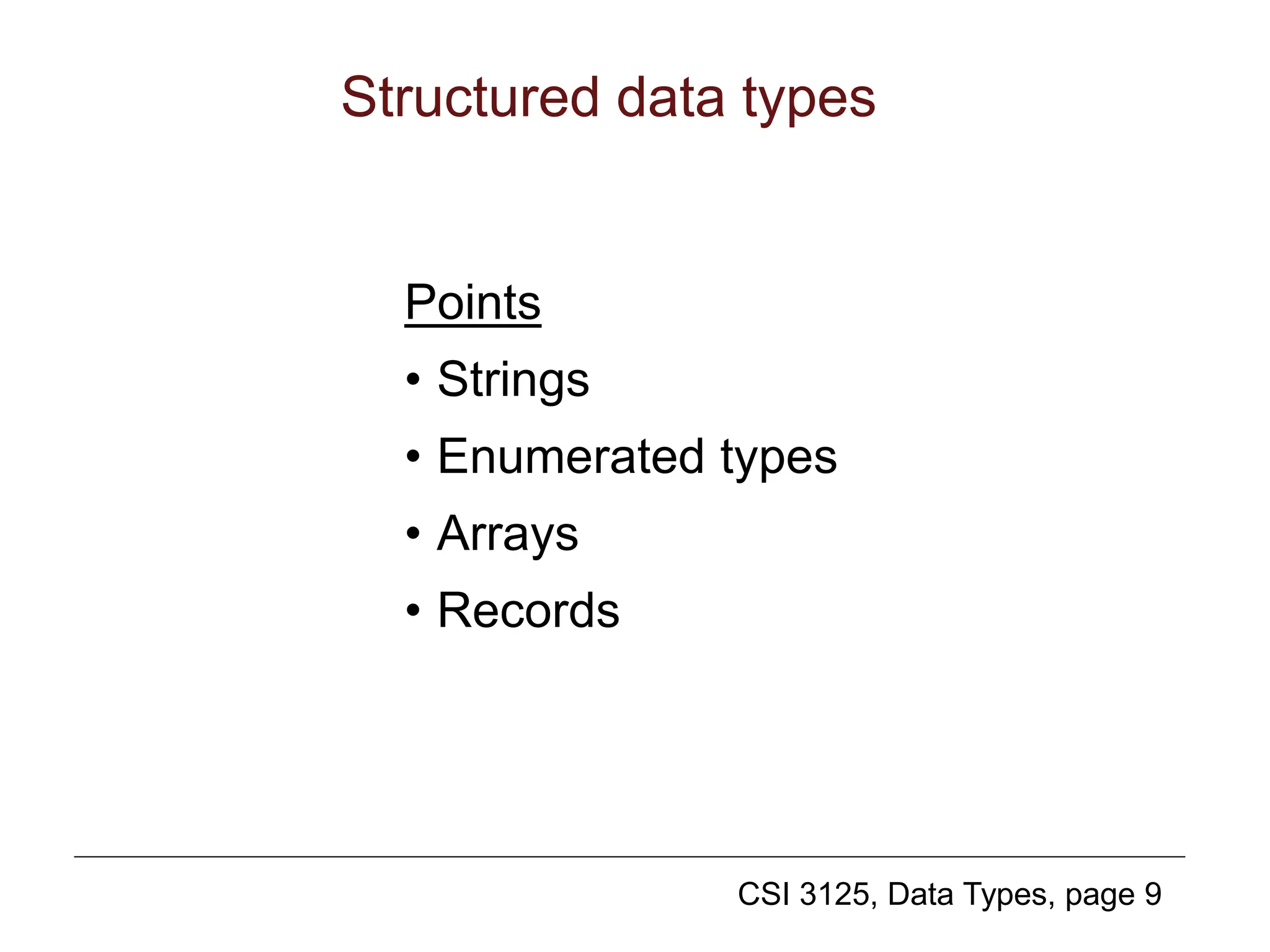 CSI 3125, Data Types, page 9
Structured data types
Points
• Strings
• Enumerated types
• Arrays
• Records
 
