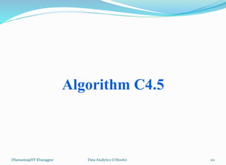 Algorithm C4.5
DSamanta@IIT Kharagpur Data Analytics (CS61061) 101
 