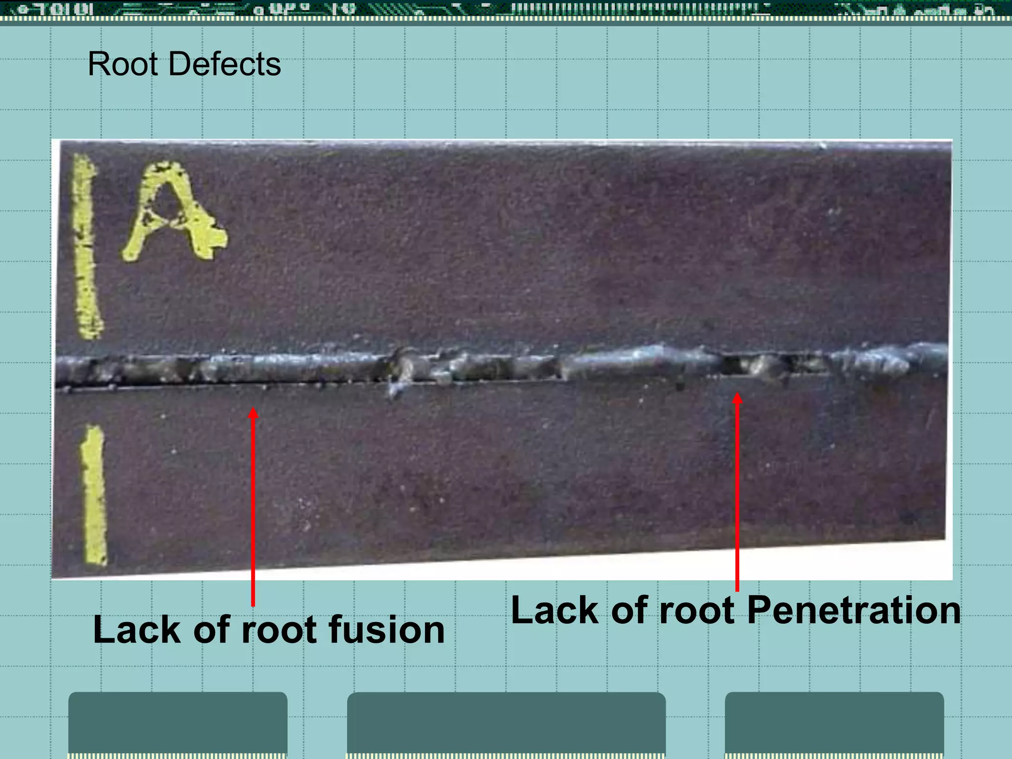 Root Defects
Lack of root fusion Lack of root Penetration
 