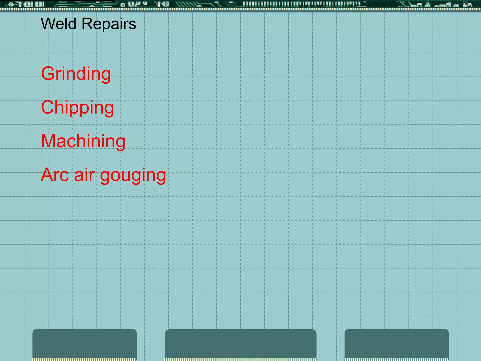 Grinding
Chipping
Machining
Arc air gouging
Weld Repairs
 