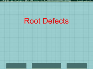 Root Defects
 