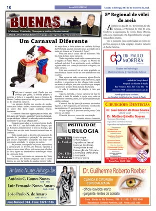 10                                                                         Jornal O EXPRESSO                          Sábado e domingo, 09 e 10 de fevereiro de 2013.


                                                                                                                      5º Regional de vôlei
                                                                                                                            de areia

 ( Folclore, Tradição, Chasques e outras Gauderiadas)
                                                                                                                         A    contece nos dias 16 e 17 de fevereiro, no Clu-
                                                                                                                              be Arranca, a 5ªRegional de vôlei de areia.
                                                                                                                     Conforme a organizadora do evento, Elaine Oliveira,
 ANGELINO ROGERIO*                       • angelinorogerio@terra.com.br                                              este ano a organização está disponibilizando uma pre-
                                                                                                                     miação bem atrativa.
               Um Carnaval Diferente                                                                                      Até o momento estão confirmadas no evento es-
                                                                                                                     portivo, equipes de toda a região e estado e inclusive
                                                           Na terça-feira, a festa acabava no chafariz da Praça      de Santa Catarina.
                                                           da Prefeitura, quando emendávamos acordados até a
                                                           tarde prá brincar no “Carnaval d’ Água”.
                                                                 Pois este ano as coisas vão ser diferentes. Não
                                                           há clima de festa neste carnaval.
                                                                 Todos os gaúchos ainda estão consternados com
                                                           a tragédia de Santa Maria, a alegria de Momo foi
                                                           sufocada pela dor. É um sentimento geral e solidário,
                                                           a gente sente essa comoção em todos os lugares, em
                                                           todos os lares.
                                                                 Este ano o carnaval vai ser mais acanhado, as
                                                           marchinhas e frevos vão ter um som abafado nas ruas
                                                           e salões.
                                                                 Mas, apesar de tudo, certamente alguns Pierrôs
                                                           e Colombinas vão passar por cima da tristeza, jogar
                                                           confetes e serpentinas na dor, abraçar todo mundo
                                                           em nome da alegria, esta sim a essência que sempre
                                                           caracterizou a maior festa popular do planeta.
                                                                 A vida é sinônimo de alegria, e tem que

     T     odo ano é sempre igual. Desde que me            continuar.
           conheço por gente, a indiada prepara o                Aqui na terrinha, o nosso carnaval de rua foi
espírito, o bolso e o esqueleto para os festejos de        alterado, a data foi adiada, a igreja com razão se
Momo. Conheço poucos que não gostem do carnaval            manifestou contrária, afinal, isso quebra uma tradição
ou do feriado de carnaval.                                 católica milenar.
      Uns adoram desfilar nas escolas de samba,                  Carnaval fora de época já acontece em muitos
outros nos clubes e salões, outros tantos aproveitam       lugares, o de Uruguaiana, por exemplo, é conhecido
os cinco dias para viajar, acampar, pescar,                nacionalmente. O que importa é a alegria.
descansar.                                                       Só que alegria e fé precisam andar juntas. Cada
      O carnaval é uma data sagrada para os foliões, não   uma no seu ritmo.
tem quem não “arraste o sapatinho” numa boa batucada,            O samba, às vezes, carece de uma oração.
ou que não fique “vidrado” na televisão vendo as mulatas                           * Advogado, Músico e Compositor
mostrarem “o que é que a baiana tem”...
      Ninguém quer saber se o carnaval existe desde
o ano 500 A.C., que foi criado pelos Gregos, que
os Romanos popularizaram a festa na Europa, que
Veneza tem um dos mais famosos carnavais que se
conhece.
      Todo mundo quer se divertir, até esquecem do
período de “penitência e privação” da quaresma,
por séculos respeitado e cumprido, mas hoje visto
sem muita seriedade. Os tempos são outros.
      As pessoas, em especial os jovens, aproveitam
o carnaval prá se divertir, prá brincar, espantar a
tristeza, serem mais felizes pelo menos nos três dias
de folia, alguns até abandonam o trabalho prá entrar
de cabeça na festa.
      Eu mesmo curti muito os carnavais do Clube
Internacional, me derretia pingando suor à noite
inteira, ao som da banda do saudoso mestre Vidal.
 