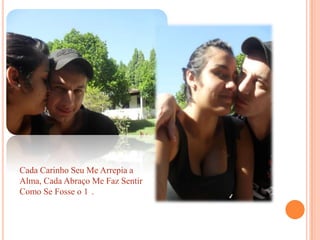Cada Carinho Seu Me Arrepia a Alma, Cada Abraço Me Faz SentirComo Se Fosse o 1°.
