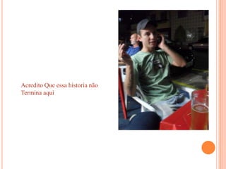 Acredito Que essa historia não Termina aqui 