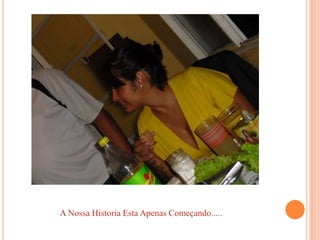 A Nossa Historia Esta Apenas Começando.....