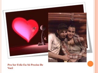 Pra Ser Feliz Eu Só Preciso De Você 