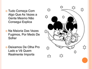 Tudo Começa Com Algo Que As Vezes a Gente Mesmo Não Consegui ExplicaNa Maioria Das Vezes Fugimos, Por Medo De SofrerDeixamos De Olha Pro Lado e Vê Quem Realmente Importa